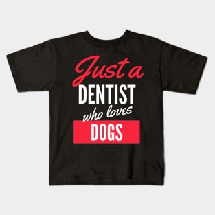 Just A Dentist Who Loves Dogs - Gift For Men, Women, Dogs Lover Kids T-Shirt